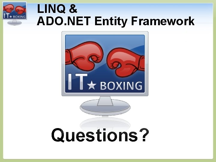 LINQ & ADO. NET Entity Framework Questions? 