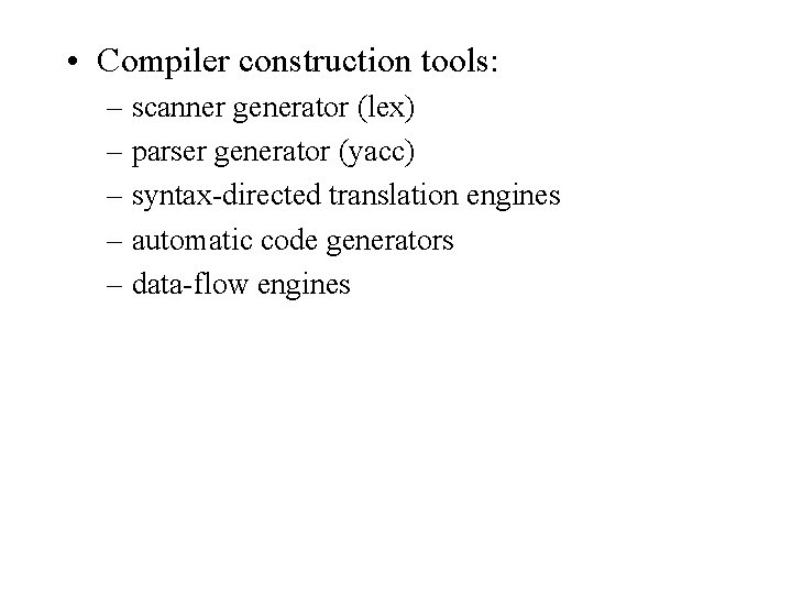 • Compiler construction tools: – scanner generator (lex) – parser generator (yacc) – • Compiler construction tools: – scanner generator (lex) – parser generator (yacc) –