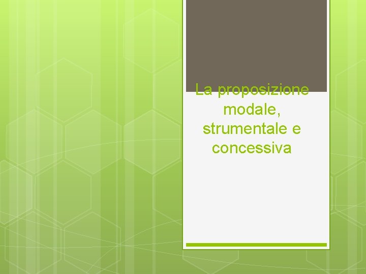 La proposizione modale, strumentale e concessiva 