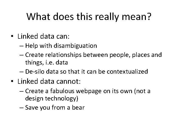 What does this really mean? • Linked data can: – Help with disambiguation –