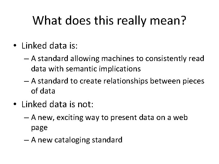 What does this really mean? • Linked data is: – A standard allowing machines