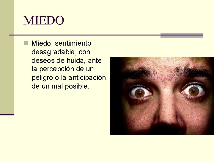 MIEDO n Miedo: sentimiento desagradable, con deseos de huida, ante la percepción de un