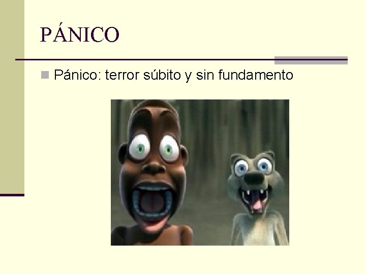 PÁNICO n Pánico: terror súbito y sin fundamento 