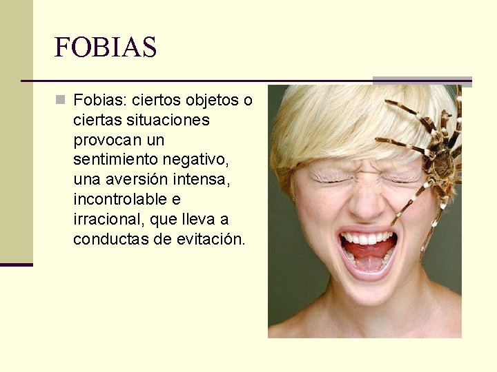 FOBIAS n Fobias: ciertos objetos o ciertas situaciones provocan un sentimiento negativo, una aversión