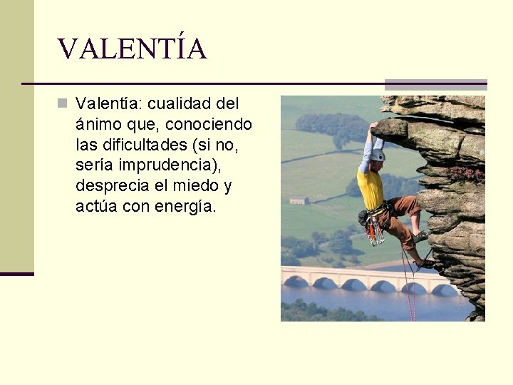 VALENTÍA n Valentía: cualidad del ánimo que, conociendo las dificultades (si no, sería imprudencia),