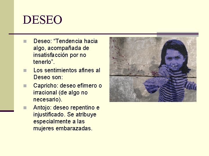 DESEO n n Deseo: “Tendencia hacia algo, acompañada de insatisfacción por no tenerlo”. Los