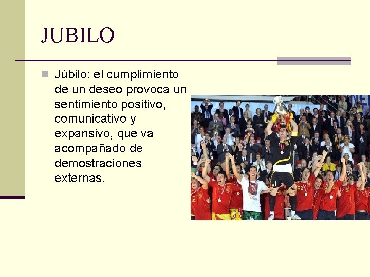 JUBILO n Júbilo: el cumplimiento de un deseo provoca un sentimiento positivo, comunicativo y