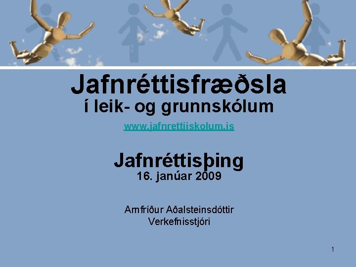 Jafnréttisfræðsla í leik- og grunnskólum www. jafnrettiiskolum. is Jafnréttisþing 16. janúar 2009 Arnfríður Aðalsteinsdóttir