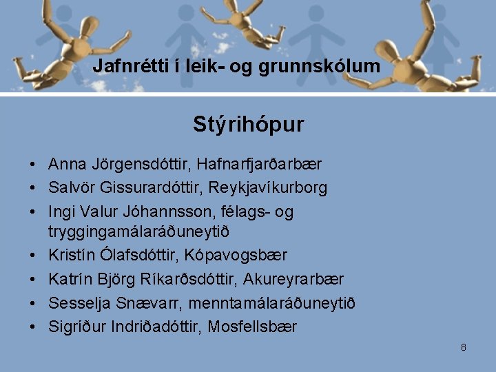 Jafnrétti í leik- og grunnskólum Stýrihópur • Anna Jörgensdóttir, Hafnarfjarðarbær • Salvör Gissurardóttir, Reykjavíkurborg Jafnrétti í leik- og grunnskólum Stýrihópur • Anna Jörgensdóttir, Hafnarfjarðarbær • Salvör Gissurardóttir, Reykjavíkurborg