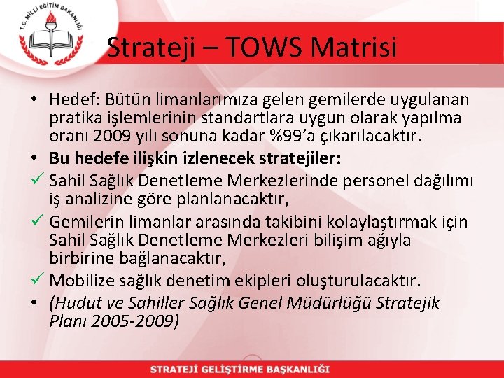 Strateji – TOWS Matrisi • Hedef: Bütün limanlarımıza gelen gemilerde uygulanan pratika işlemlerinin standartlara