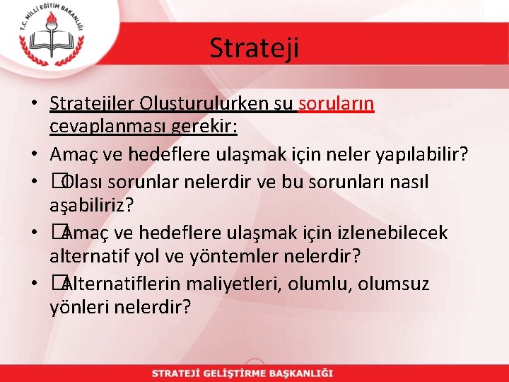 Strateji • Stratejiler Oluşturulurken şu soruların cevaplanması gerekir: • Amaç ve hedeflere ulaşmak için