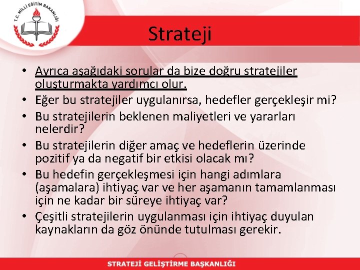 Strateji • Ayrıca aşağıdaki sorular da bize doğru stratejiler oluşturmakta yardımcı olur. • Eğer