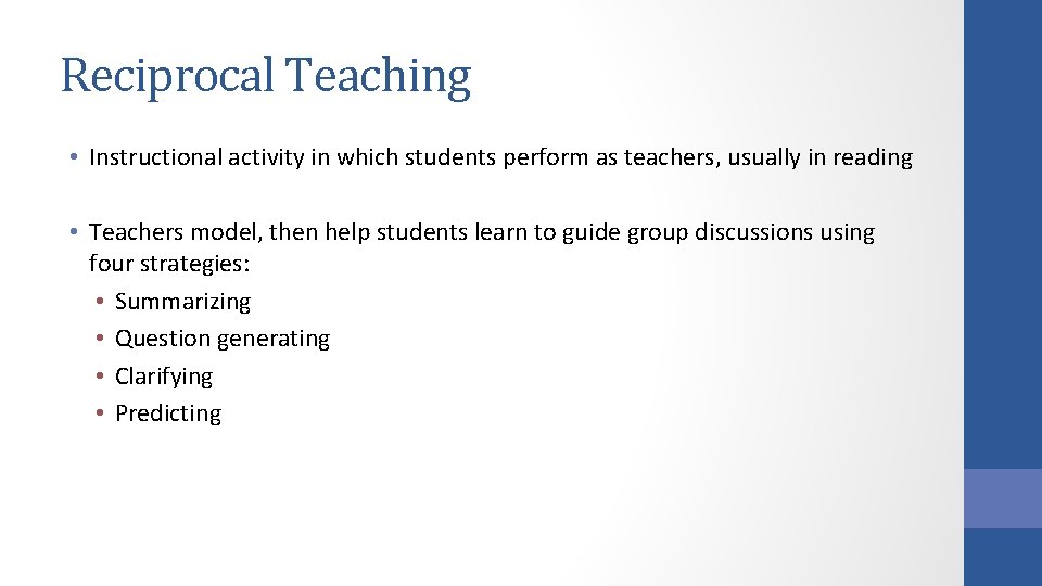 Reciprocal Teaching • Instructional activity in which students perform as teachers, usually in reading