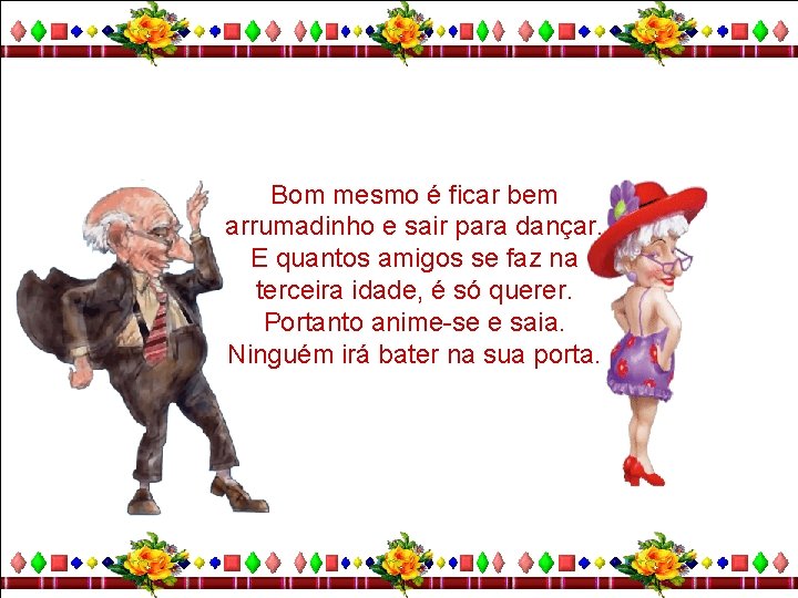 Bom mesmo é ficar bem arrumadinho e sair para dançar. E quantos amigos se