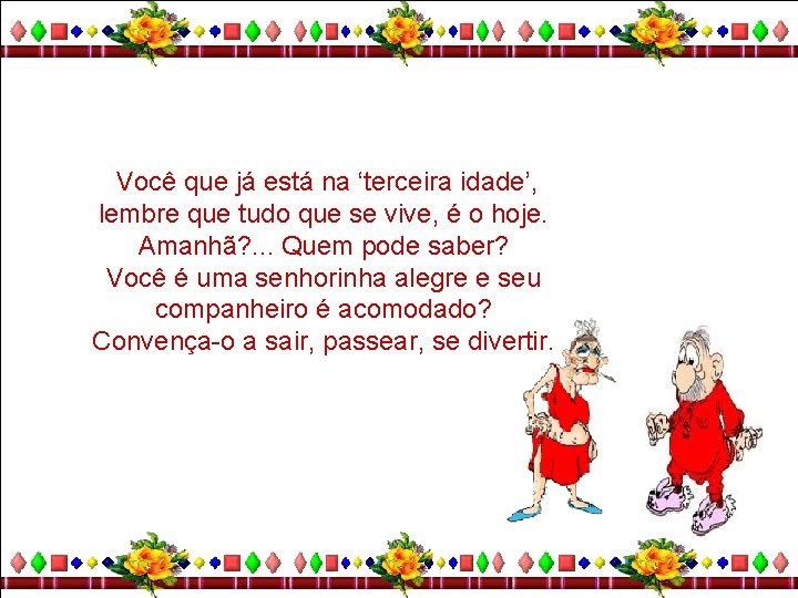 Você que já está na ‘terceira idade’, lembre que tudo que se vive, é