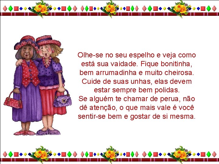 Olhe-se no seu espelho e veja como está sua vaidade. Fique bonitinha, bem arrumadinha