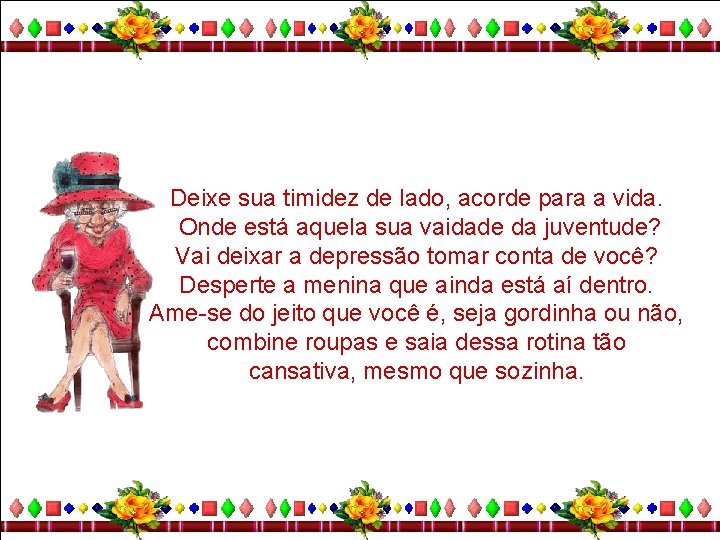 Deixe sua timidez de lado, acorde para a vida. Onde está aquela sua vaidade
