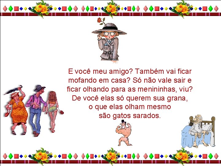 E você meu amigo? Também vai ficar mofando em casa? Só não vale sair