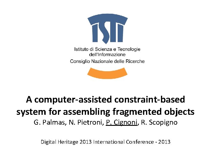 A computer-assisted constraint-based system for assembling fragmented objects G. Palmas, N. Pietroni, P. Cignoni,
