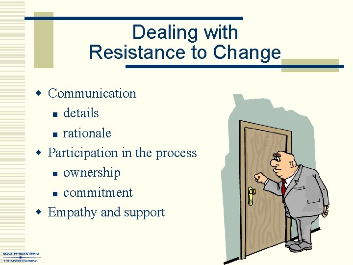 Dealing with Resistance to Change w Communication n details n rationale w Participation in