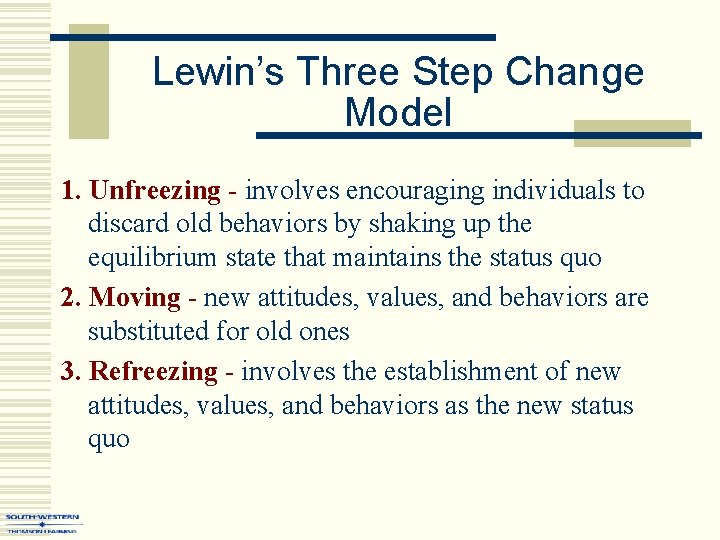 Lewin’s Three Step Change Model 1. Unfreezing - involves encouraging individuals to discard old