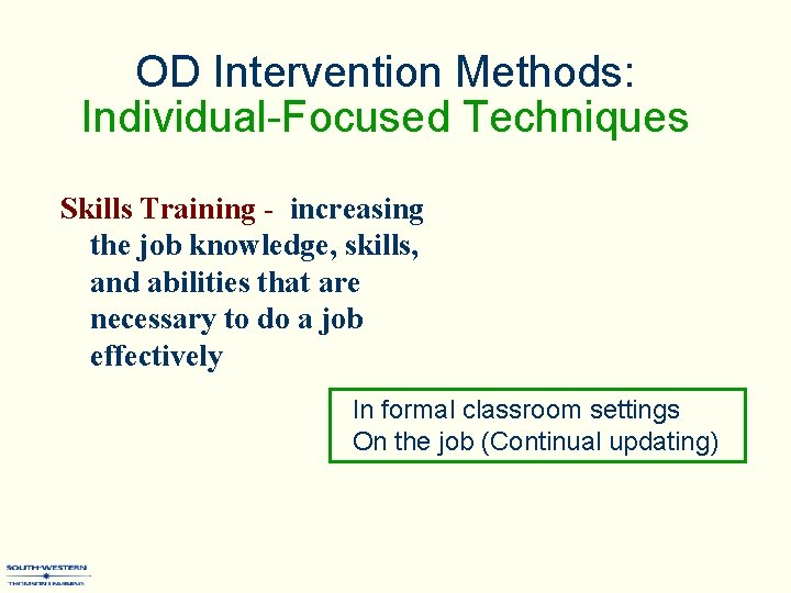 OD Intervention Methods: Individual-Focused Techniques Skills Training - increasing the job knowledge, skills, and