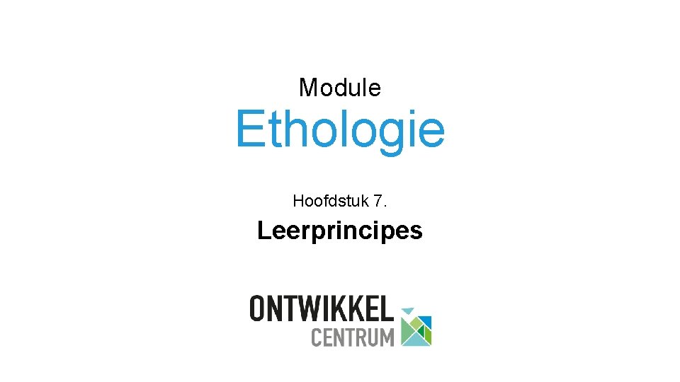 Module Ethologie Hoofdstuk 7. Leerprincipes 