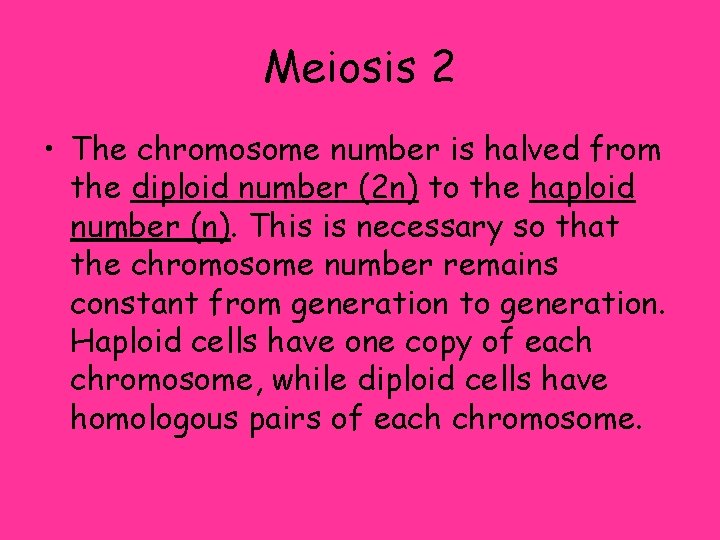 Meiosis 2 • The chromosome number is halved from the diploid number (2 n)