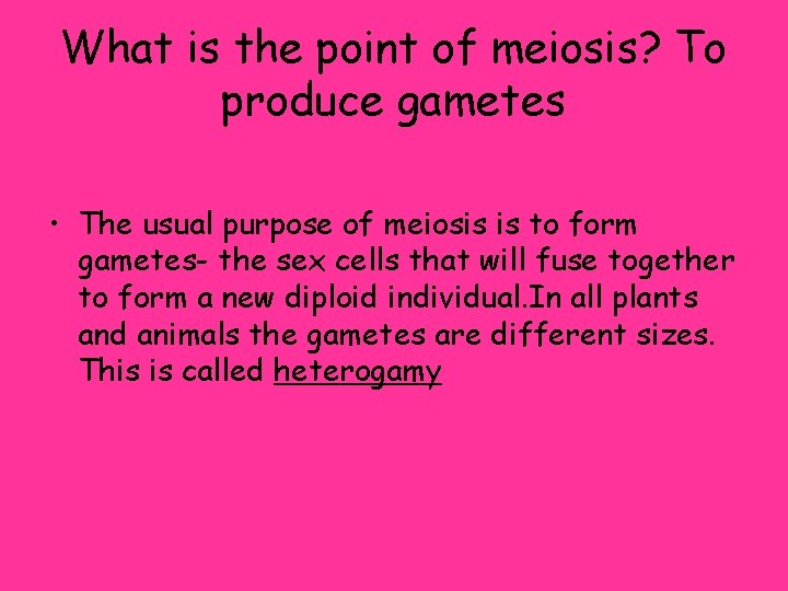 What is the point of meiosis? To produce gametes • The usual purpose of