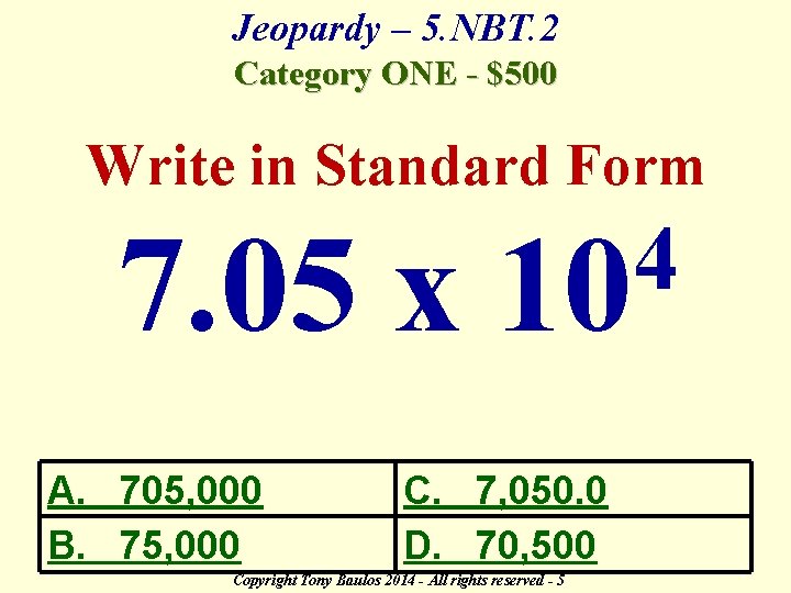 Jeopardy – 5. NBT. 2 Category ONE - $500 Write in Standard Form 7.