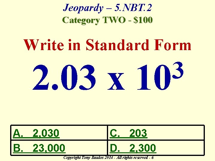 Jeopardy – 5. NBT. 2 Category TWO - $100 Write in Standard Form 2.