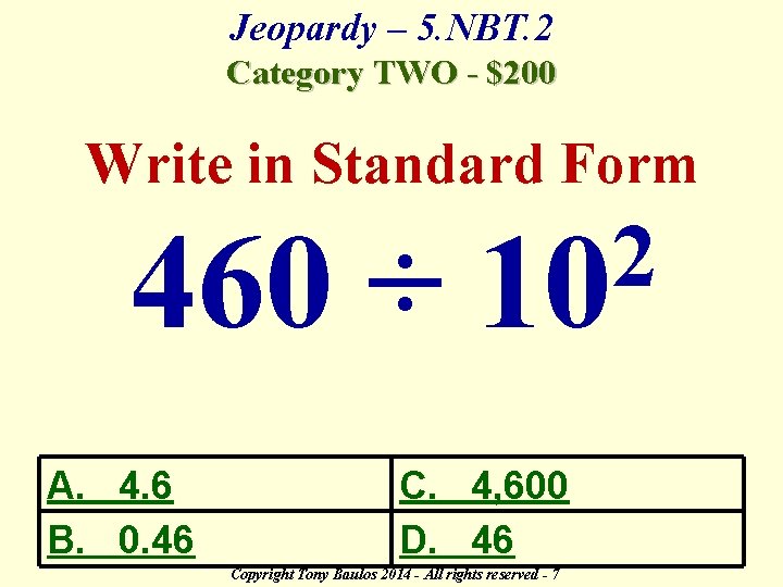 Jeopardy – 5. NBT. 2 Category TWO - $200 Write in Standard Form 460