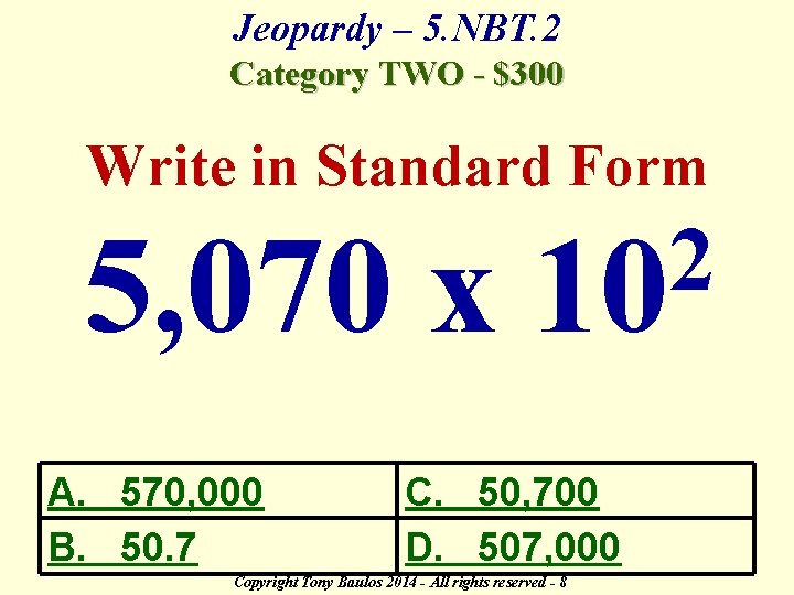 Jeopardy – 5. NBT. 2 Category TWO - $300 Write in Standard Form 5,