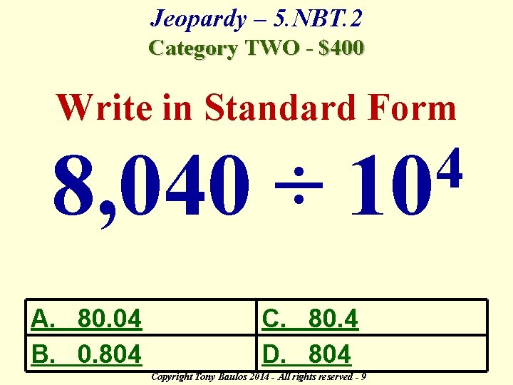 Jeopardy – 5. NBT. 2 Category TWO - $400 Write in Standard Form 8,