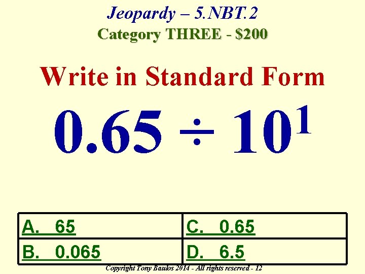 Jeopardy – 5. NBT. 2 Category THREE - $200 Write in Standard Form 0.