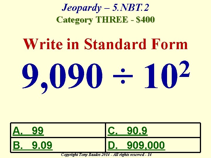 Jeopardy – 5. NBT. 2 Category THREE - $400 Write in Standard Form 9,