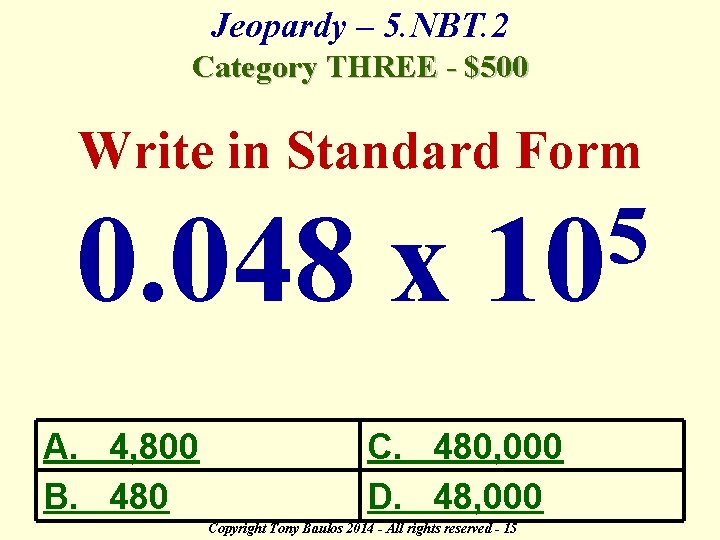 Jeopardy – 5. NBT. 2 Category THREE - $500 Write in Standard Form 0.