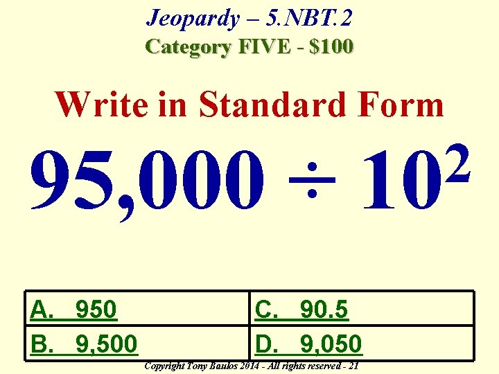 Jeopardy – 5. NBT. 2 Category FIVE - $100 Write in Standard Form 95,