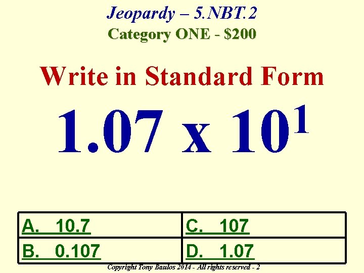 Jeopardy – 5. NBT. 2 Category ONE - $200 Write in Standard Form 1.