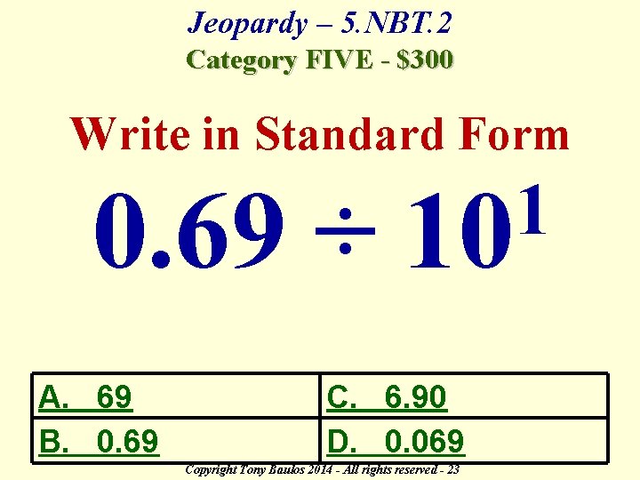 Jeopardy – 5. NBT. 2 Category FIVE - $300 Write in Standard Form 0.