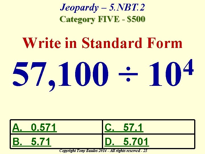 Jeopardy – 5. NBT. 2 Category FIVE - $500 Write in Standard Form 57,