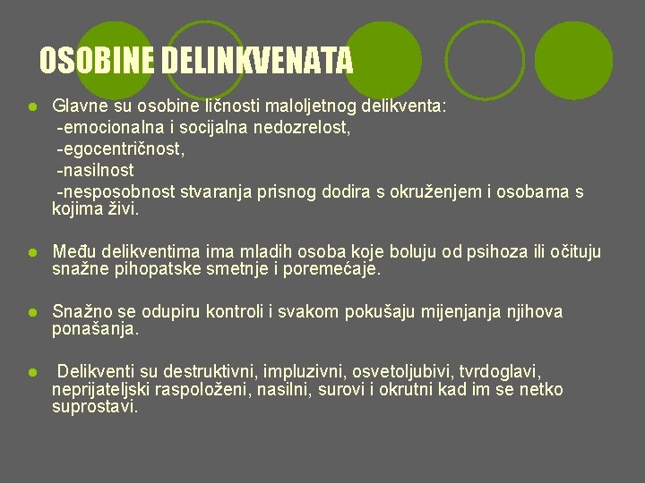 OSOBINE DELINKVENATA Glavne su osobine ličnosti maloljetnog delikventa: -emocionalna i socijalna nedozrelost, -egocentričnost, -nasilnost