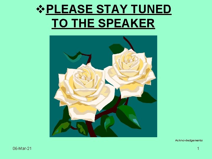 v. PLEASE STAY TUNED TO THE SPEAKER Acknowledgements 06 -Mar-21 1 