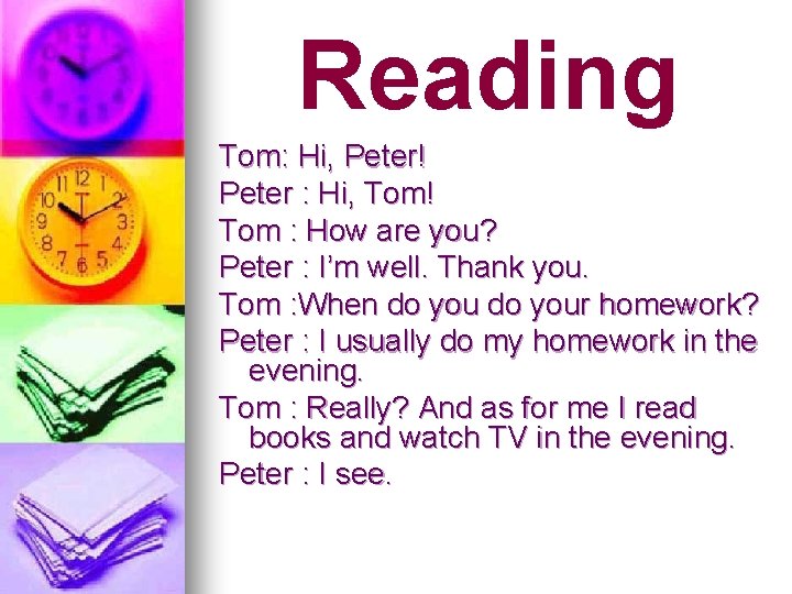 Reading Tom: Hi, Peter! Peter : Hi, Tom! Tom : How are you? Peter