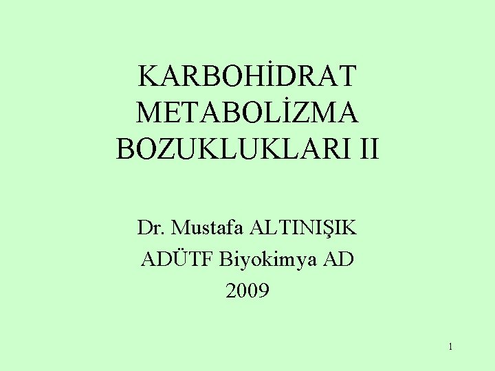 KARBOHİDRAT METABOLİZMA BOZUKLUKLARI II Dr. Mustafa ALTINIŞIK ADÜTF Biyokimya AD 2009 1 