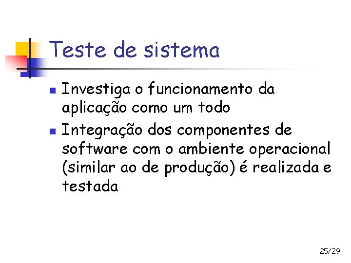 Teste de sistema n n Investiga o funcionamento da aplicação como um todo Integração