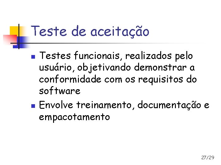 Teste de aceitação n n Testes funcionais, realizados pelo usuário, objetivando demonstrar a conformidade