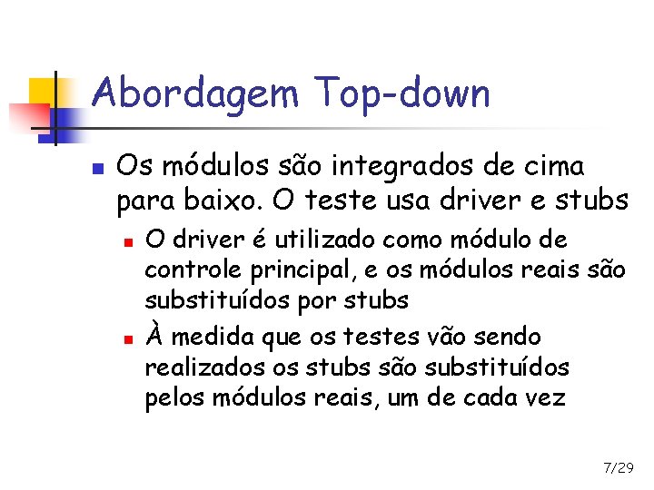 Abordagem Top-down n Os módulos são integrados de cima para baixo. O teste usa