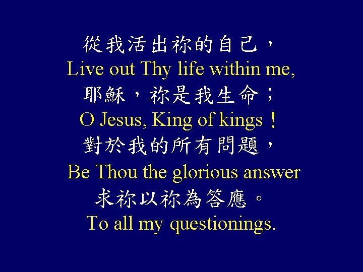從我活出祢的自己， Live out Thy life within me, 耶穌，祢是我生命； O Jesus, King of kings！ 對於我的所有問題，