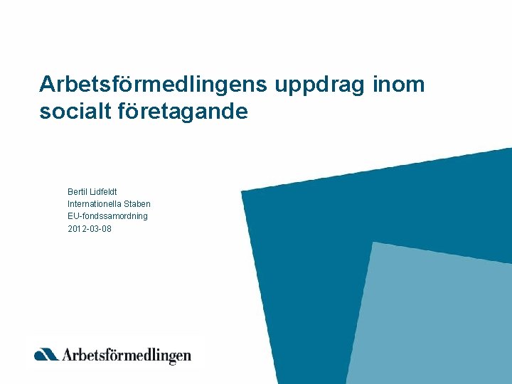 Arbetsförmedlingens uppdrag inom socialt företagande Bertil Lidfeldt Internationella Staben EU-fondssamordning 2012 -03 -08 